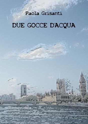 Due gocce d'acqua - Paola Grisanti - Libro Youcanprint 2018 | Libraccio.it