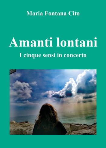 Amanti lontani. I cinque sensi in concerto - Maria Fontana Cito - Libro Youcanprint 2018 | Libraccio.it