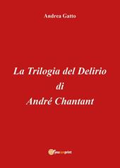 La trilogia del delirio di André Chantant