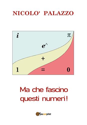 Ma che fascino questi numeri! - Nicolò Palazzo - Libro Youcanprint 2018 | Libraccio.it