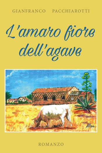 L' amaro fiore dell'agave - Gianfranco Pacchiarotti - Libro Youcanprint 2018 | Libraccio.it