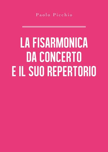 La fisarmonica da concerto e il suo repertorio - Paolo Picchio - Libro Youcanprint 2018 | Libraccio.it