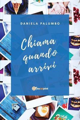 Chiama quando arrivi - Daniela Palumbo - Libro Youcanprint 2018, Youcanprint Self-Publishing | Libraccio.it
