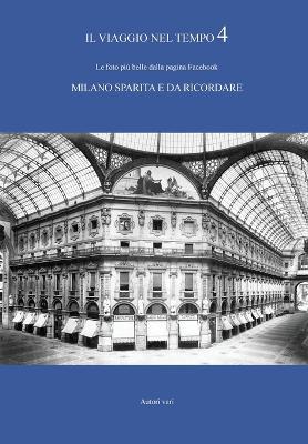 Il viaggio nel tempo. Le foto più belle dalla pagina Facebook «Milano sparita e da ricordare». Ediz. illustrata. Vol. 4  - Libro Youcanprint 2018 | Libraccio.it