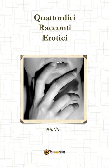 Quattordici racconti erotici  - Libro Youcanprint 2018 | Libraccio.it