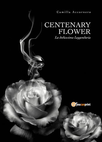 Centenary flower. La dodicesima Leggendaria - Camilla Accornero - Libro Youcanprint 2018 | Libraccio.it