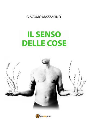 Il senso delle cose - Giacomo Mazzarino - Libro Youcanprint 2018 | Libraccio.it