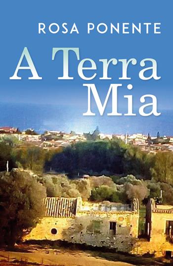 A terra mia - Rosa Ponente - Libro Youcanprint 2018 | Libraccio.it