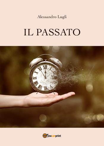 Il passato - Alessandro Lugli - Libro Youcanprint 2018 | Libraccio.it