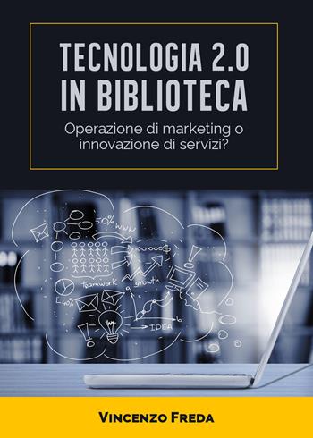 Tecnologia 2.0 in biblioteca. Operazione di marketing o innovazione di servizi? - Vincenzo Freda - Libro Youcanprint 2018 | Libraccio.it