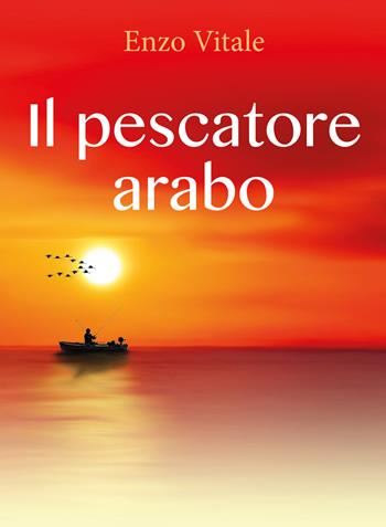 Il pescatore arabo - Enzo Vitale - Libro Youcanprint 2019 | Libraccio.it