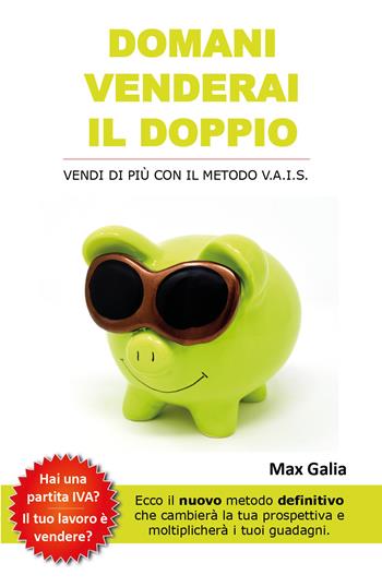 Domani venderai il doppio. Vendi di più con il metodo V.A.I.S. - Max Galia - Libro Youcanprint 2018 | Libraccio.it