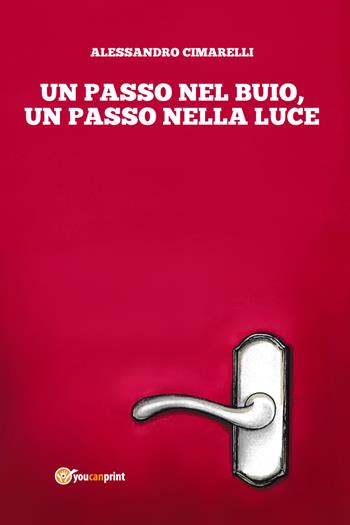Un passo nel buio, un passo nella luce - Alessandro Cimarelli - Libro Youcanprint 2018 | Libraccio.it