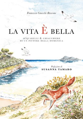 La vita è bella. Acquarelli e chiacchiere di un pittore della domenica. Ediz. illustrata - Francesco Gnecchi Ruscone - Libro Youcanprint 2018 | Libraccio.it