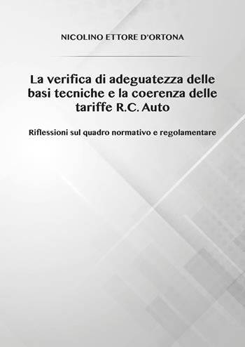 La verifica di adeguatezza delle basi tecniche e la coerenza delle tariffe R.C. Auto. Riflessioni sul quadro normativo e regolamentare - Nicolino Ettore D'Ortona - Libro Youcanprint 2018 | Libraccio.it