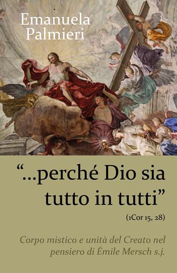 «Perché Dio sia tutto in tutti» (1 Cor 15, 28). Corpo mistico e unità del creato nel pensiero di Émile Mersch s.j. - Emanuela Palmieri - Libro Youcanprint 2018 | Libraccio.it