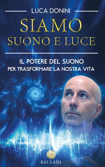 Siamo suono e luce. Il potere del suono per trasformare la nostra vita - Luca Donini - Libro Youcanprint 2018 | Libraccio.it