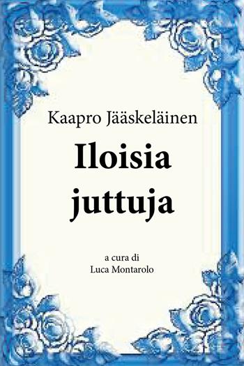 Iloisia juttuja - Kaapro Jääskeläinen - Libro Youcanprint 2018 | Libraccio.it