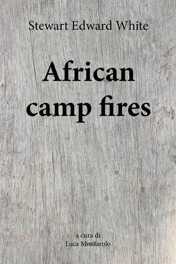 African camp fires - Stewart Edward White - Libro Youcanprint 2018 | Libraccio.it