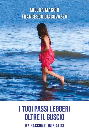 I tuoi passi leggeri oltre il guscio. 67 racconti iniziatici - Francesco Giacovazzo, Milena Maggio - Libro Youcanprint 2018 | Libraccio.it