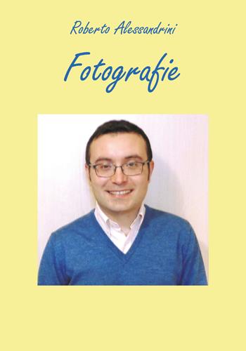 Fotografie. Ediz. illustrata - Roberto Alessandrini - Libro Youcanprint 2018 | Libraccio.it