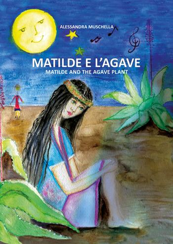 Matilde e l'agave. Ediz. italiana e inglese - Alessandra Muschella - Libro Youcanprint 2018, Youcanprint Self-Publishing | Libraccio.it