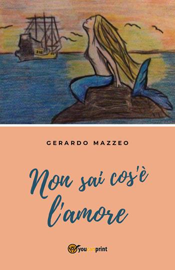 Non sai cos'è l'amore - Gerardo Mazzeo - Libro Youcanprint 2018 | Libraccio.it