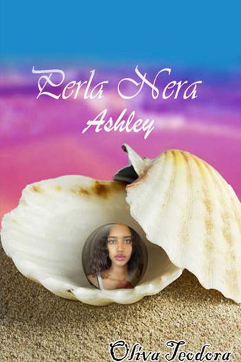 Ashley. Perla nera - Teodora Oliva - Libro Youcanprint 2018 | Libraccio.it