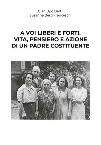A voi liberi e forti. Giovanni Bertini, antifascista e padre costituente  - Libro Youcanprint 2018 | Libraccio.it