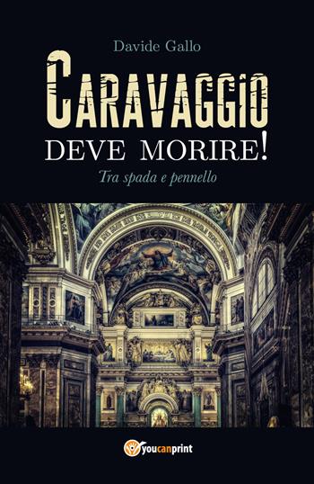 Tra spada e pennello. Caravaggio deve morire! - Davide Gallo - Libro Youcanprint 2018 | Libraccio.it