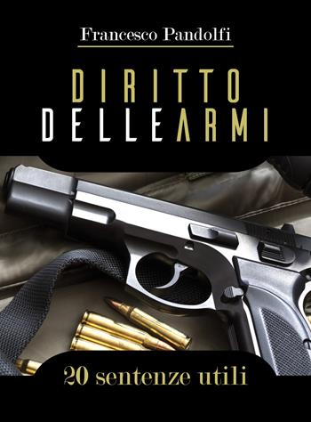 Diritto delle armi. 20 sentenze utili - Francesco Pandolfi - Libro Youcanprint 2018 | Libraccio.it