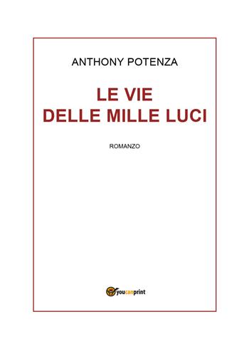 Le vie delle mille luci - Anthony Potenza - Libro Youcanprint 2018 | Libraccio.it