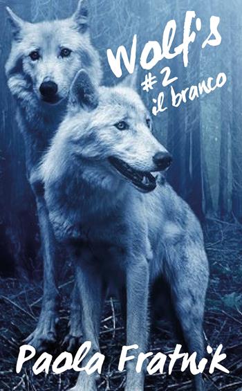 Il branco. Wolf's. Vol. 2 - Paola Fratnik - Libro Youcanprint 2018 | Libraccio.it