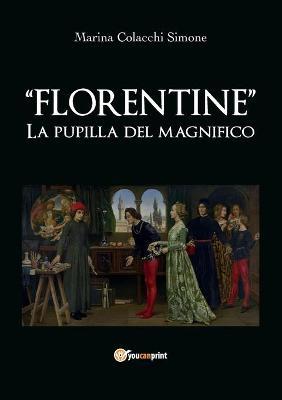 Florentine. La pupilla del Magnifico - Marina Colacchi Simone - Libro Youcanprint 2018 | Libraccio.it