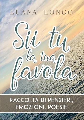 Sii tu la tua favola - Luana Longo - Libro Youcanprint 2018 | Libraccio.it
