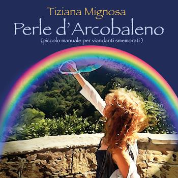 Perle d'arcobaleno - Tiziana Mignosa - Libro Youcanprint 2018 | Libraccio.it