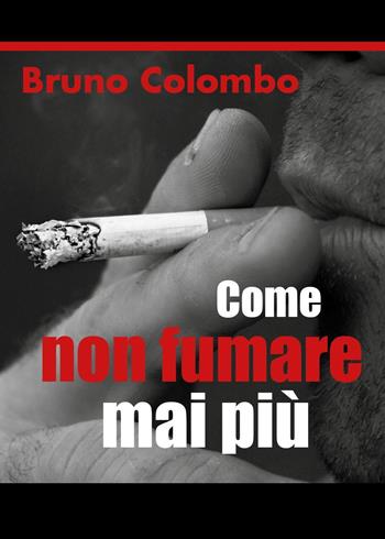 Come non fumare mai più - Bruno Colombo - Libro Youcanprint 2018 | Libraccio.it