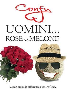 Uomini... rose o meloni? Come capire la differenza e vivere felici - Federica Confaloni - Libro Youcanprint 2019 | Libraccio.it