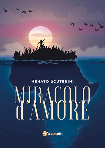 Miracolo d'amore - Renato Scuterini - Libro Youcanprint 2018 | Libraccio.it
