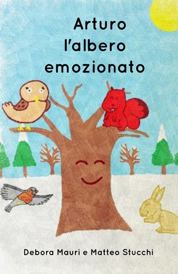 Arturo, l'albero emozionato. Ediz. illustrata - Debora Mauri, Matteo Stucchi - Libro Youcanprint 2018 | Libraccio.it