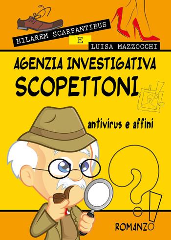 Agenzia investigativa Scopettoni antivirus e affini - Hilarem Scarpantibus, Luisa Mazzocchi - Libro Youcanprint 2018 | Libraccio.it
