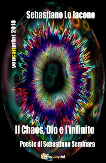 Il chaos, Dio e l'infinito - Sebastiano Seminara - Libro Youcanprint 2018 | Libraccio.it