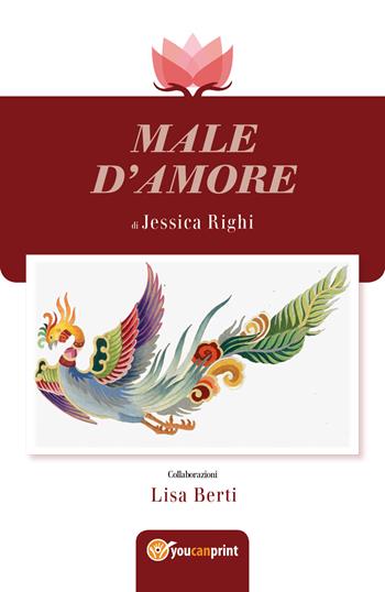 Male d'amore - Jessica Righi, Lisa Berti - Libro Youcanprint 2018 | Libraccio.it