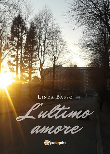 L' ultimo amore - Linda Basso - Libro Youcanprint 2018 | Libraccio.it