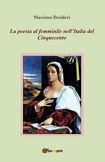 La poesia al femminile nell'Italia del Cinquecento - Massimo Desideri - Libro Youcanprint 2018 | Libraccio.it