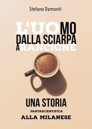 L' uomo dalla sciarpa arancione. Una storia fantascientifica alla milanese - Stefano Damonti - Libro Youcanprint 2018 | Libraccio.it