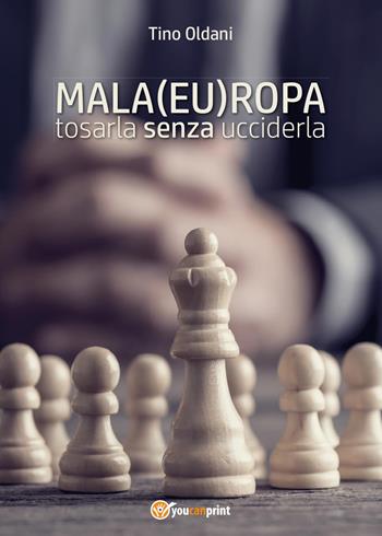 Mala(eu)ropa: tosarla senza ucciderla - Tino Oldani - Libro Youcanprint 2018 | Libraccio.it