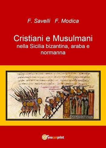 Cristiani e musulmani nella Sicilia bizantina, araba e normanna - F. Savelli, F. Modica - Libro Youcanprint 2018 | Libraccio.it