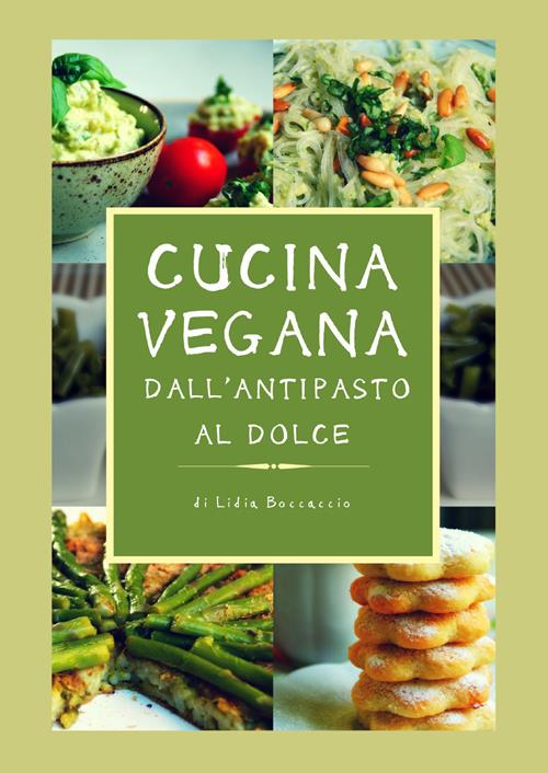 Cucina vegana dall'antipasto al dolce - Lidia Boccaccio - Libro Youcanprint  2018