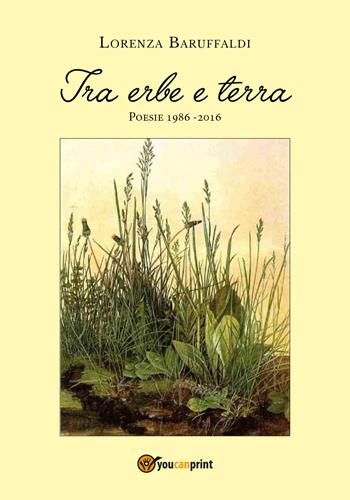 Tra erbe e terra - Lorenza Baruffaldi - Libro Youcanprint 2018 | Libraccio.it